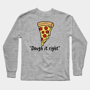 Dough It Right Pizza Pie Slice Long Sleeve T-Shirt